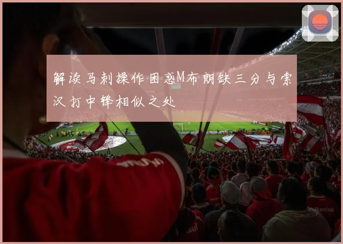 解读马刺操作困惑M布朗缺三分与索汉打中锋相似之处
