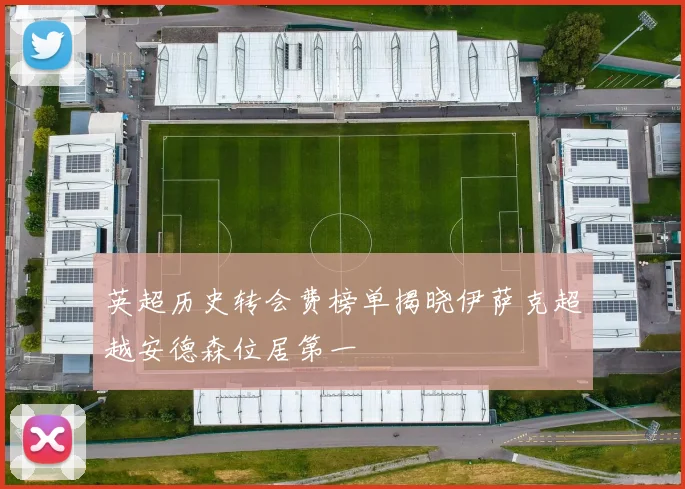 英超历史转会费榜单揭晓伊萨克超越安德森位居第一