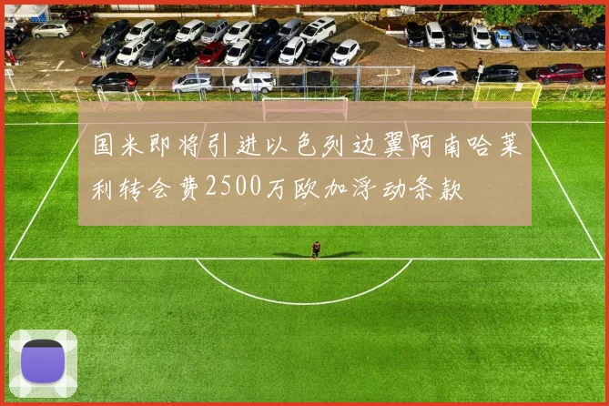 国米即将引进以色列边翼阿南哈莱利转会费2500万欧加浮动条款
